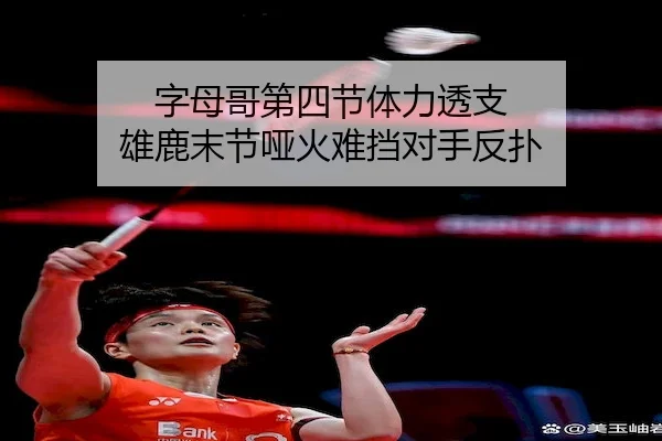 字母哥第四节体力透支 雄鹿末节哑火难挡对手反扑